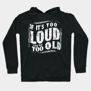 If It's Too Loud You're Too Old Hoodie